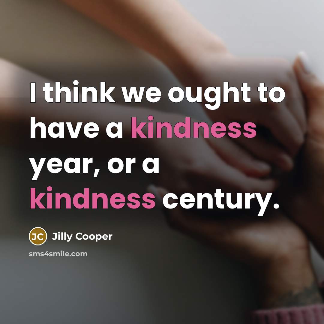“I think we ought to have a kindness year, or…” quote by Jilly Cooper