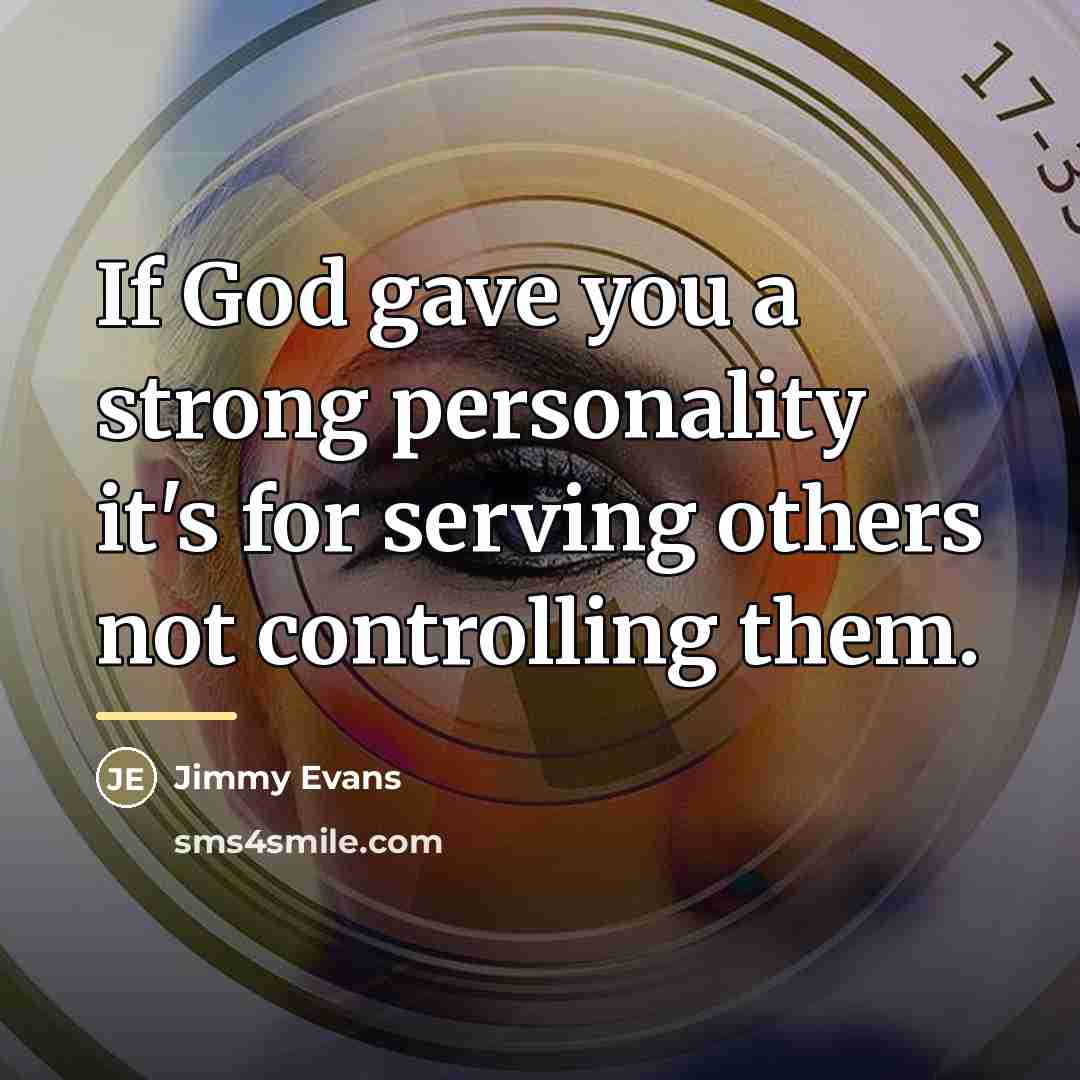 “If God gave you a strong personality it's for serving…” quote by Jimmy Evans