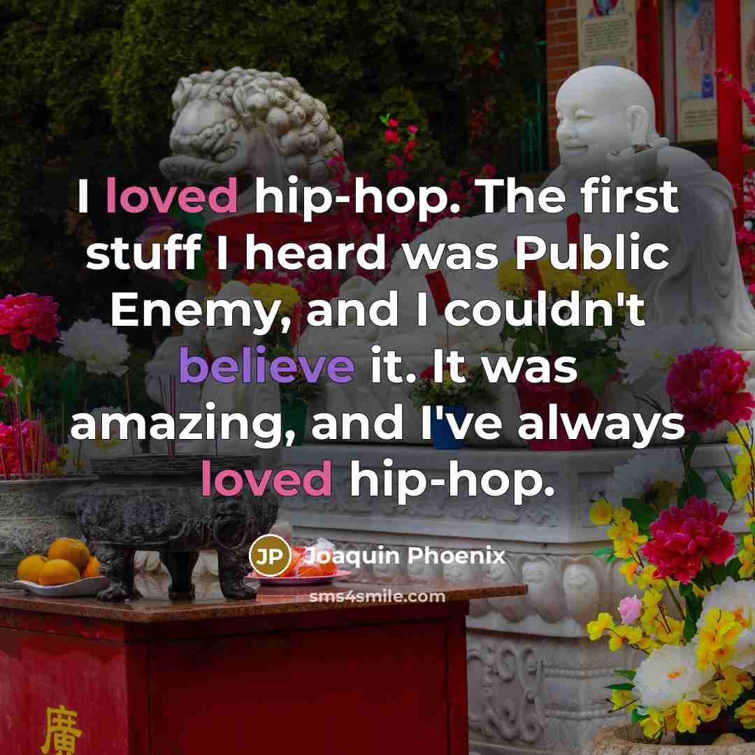 “I loved hip-hop. The first stuff I heard was Public…” quote by Joaquin Phoenix