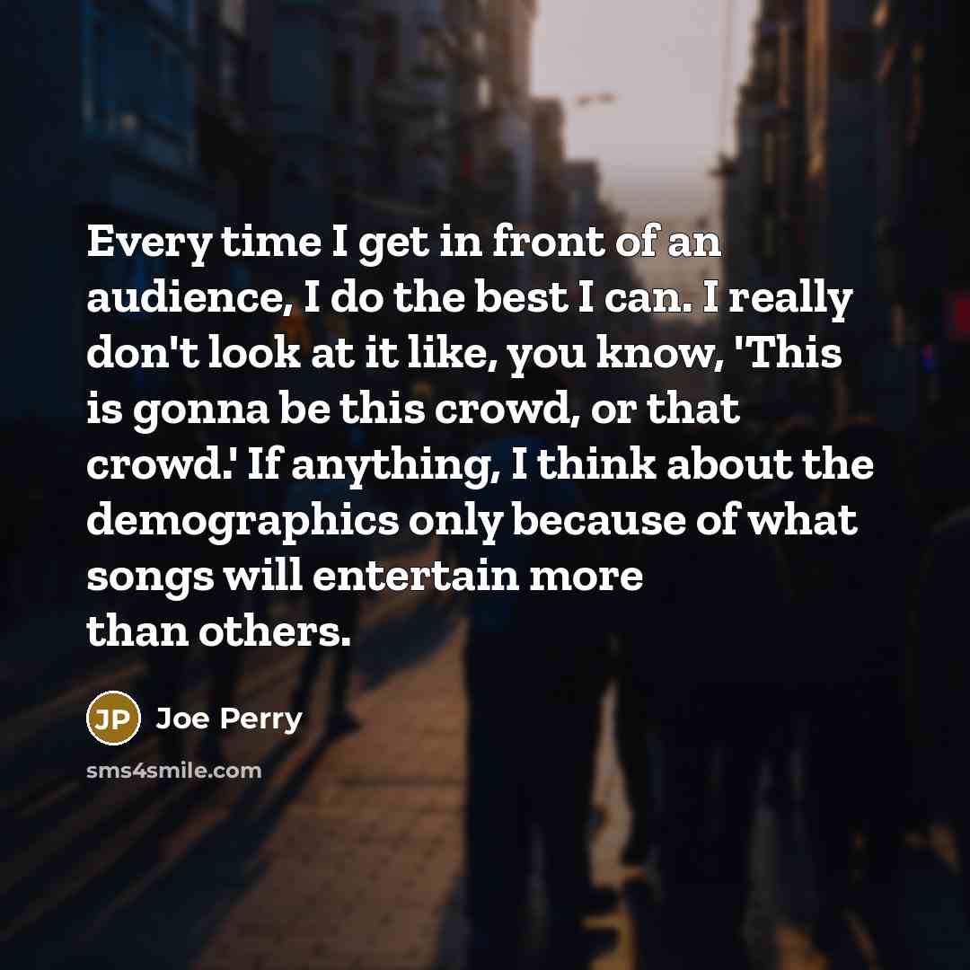 “Every time I get in front of an audience, I…” quote by Joe Perry