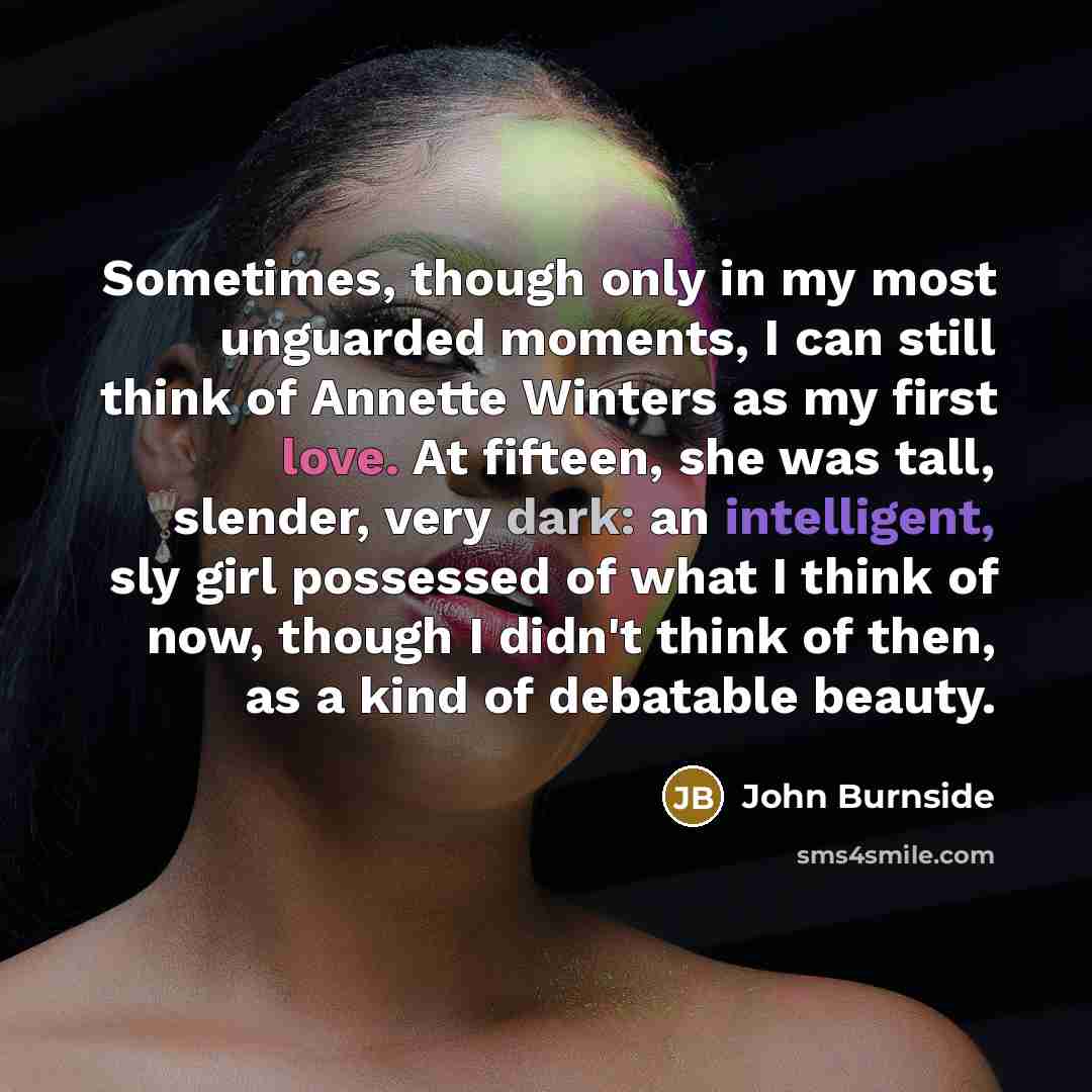“Sometimes, though only in my most unguarded moments, I can…” quote by John Burnside