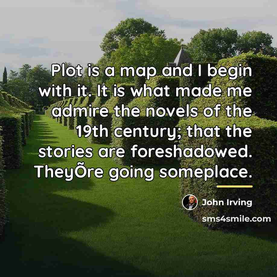 “Plot is a map and I begin with it. It…” quote by John Irving