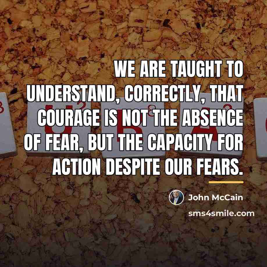 “We are taught to understand, correctly, that courage is not…” quote by John McCain