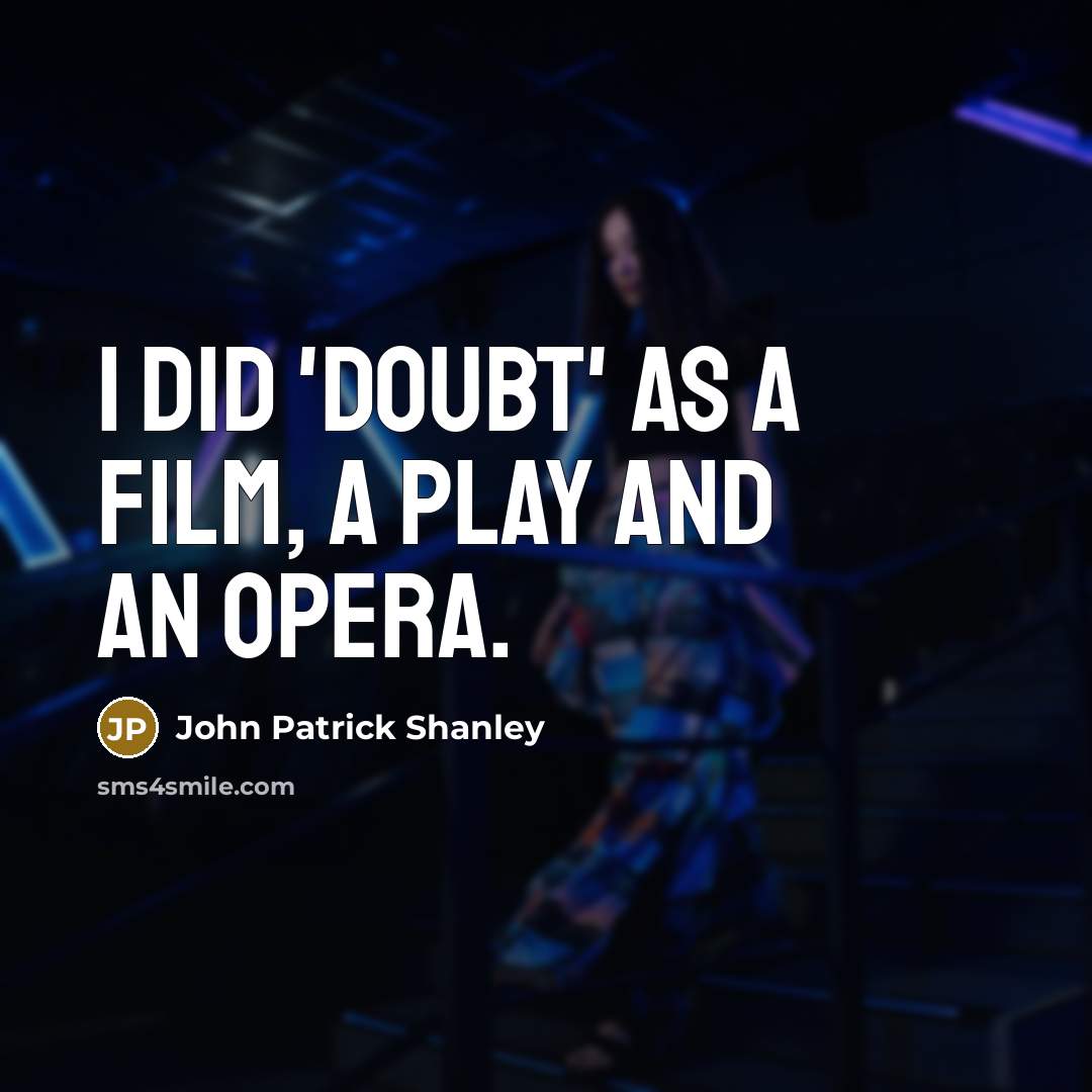 “I did 'Doubt' as a film, a play and an…” quote by John Patrick Shanley