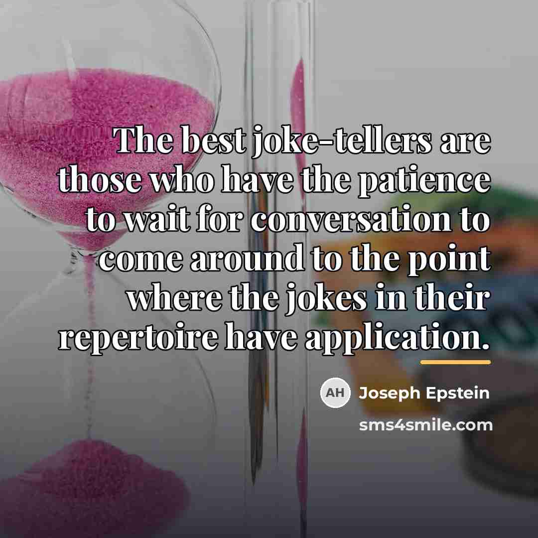 “The best joke-tellers are those who have the patience to…” quote by Joseph Epstein