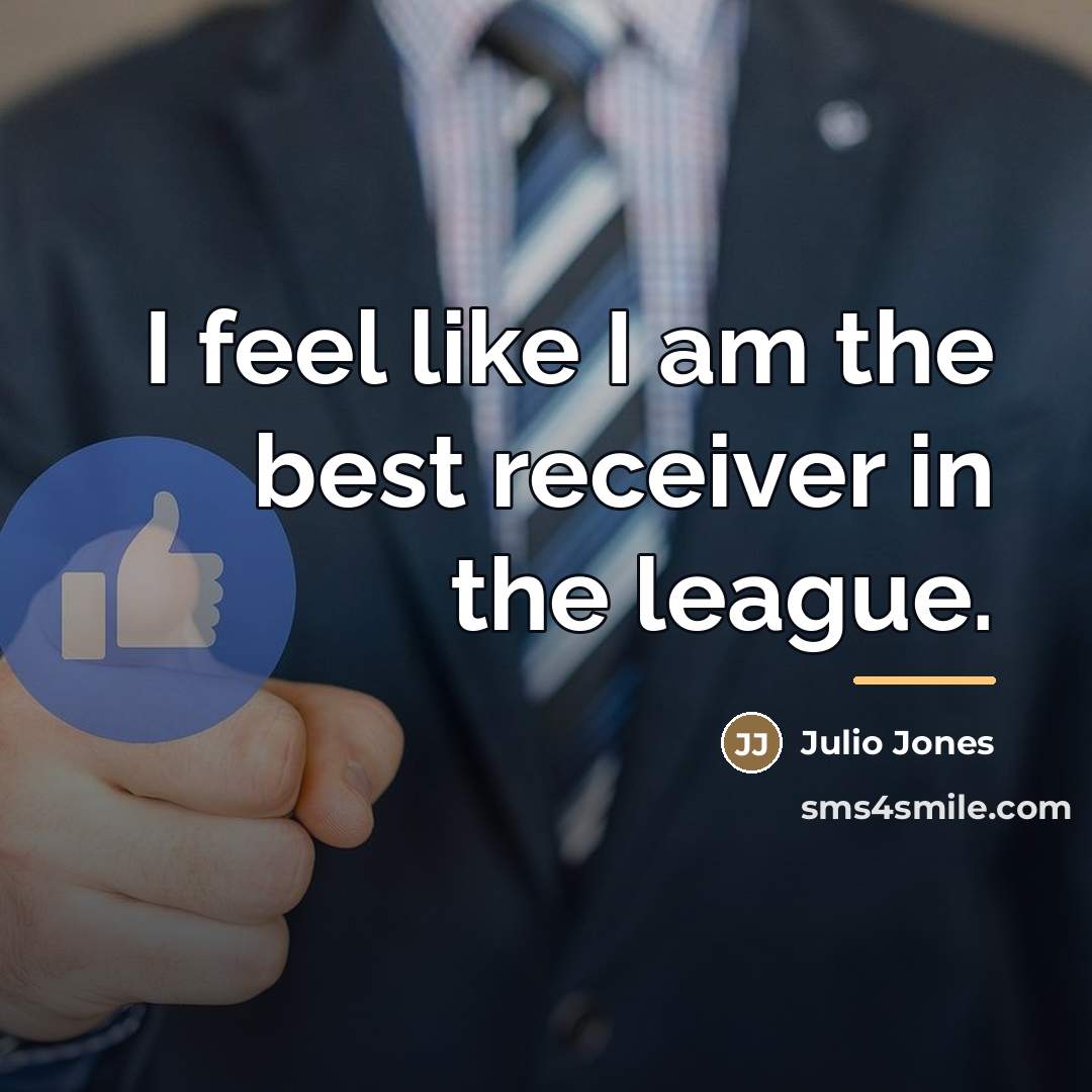 “I feel like I am the best receiver in the…” quote by Julio Jones