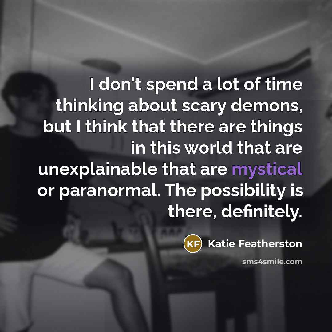“I don't spend a lot of time thinking about scary…” quote by Katie Featherston