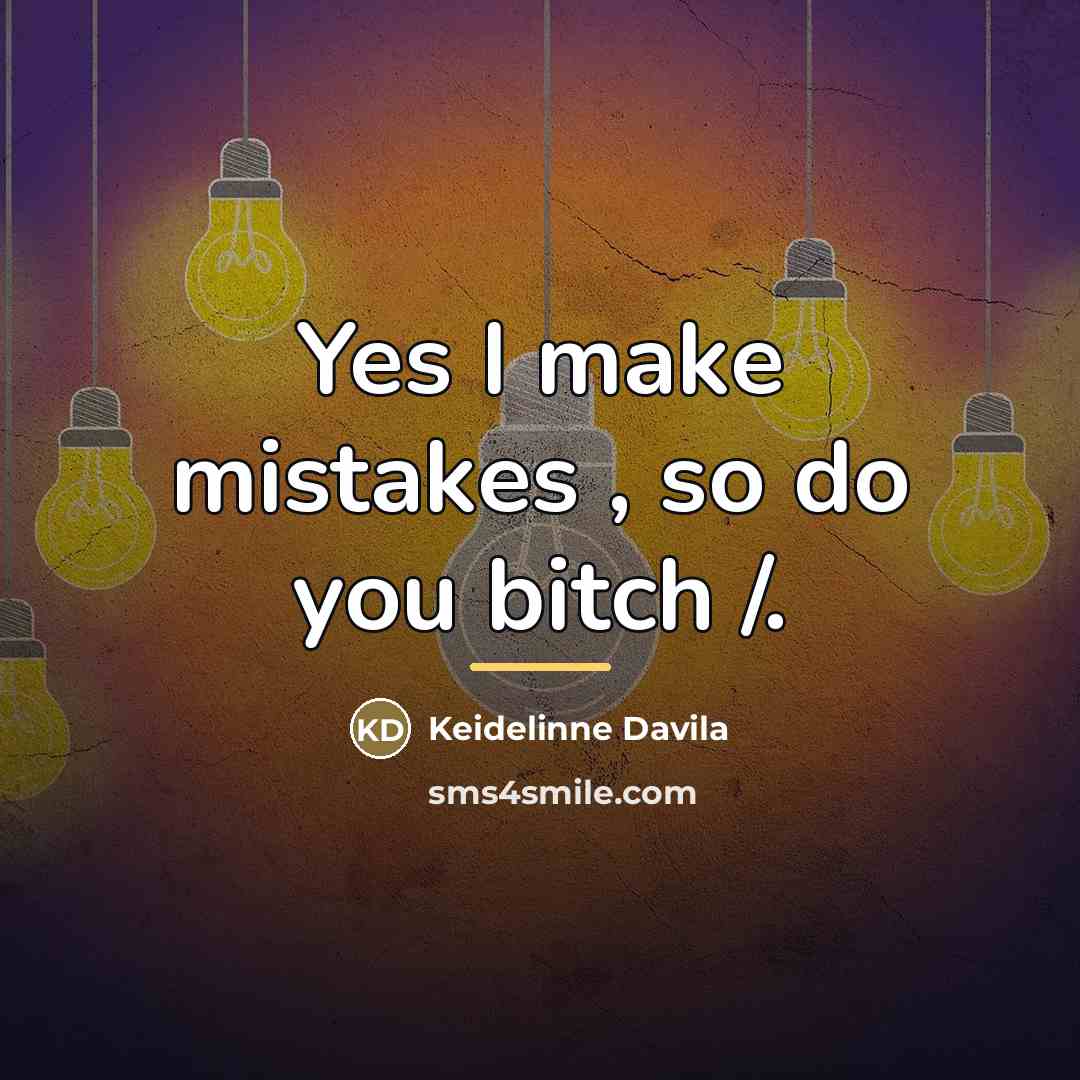 “Yes I make mistakes , so do you bitch /.…” quote by Keidelinne Davila