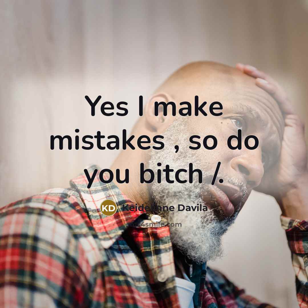 “Yes I make mistakes , so do you bitch /.” quote by Keidelinne Davila