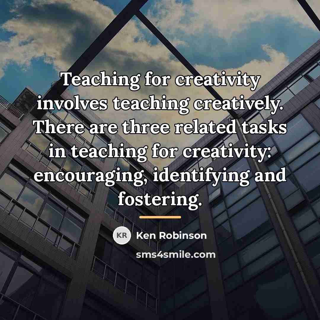 “Teaching for creativity involves teaching creatively. There are three related…” quote by Ken Robinson