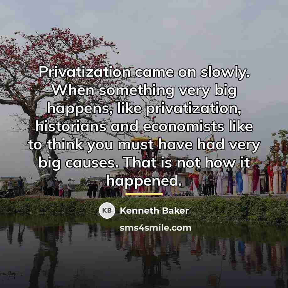 “Privatization came on slowly. When something very big happens, like…” quote by Kenneth Baker