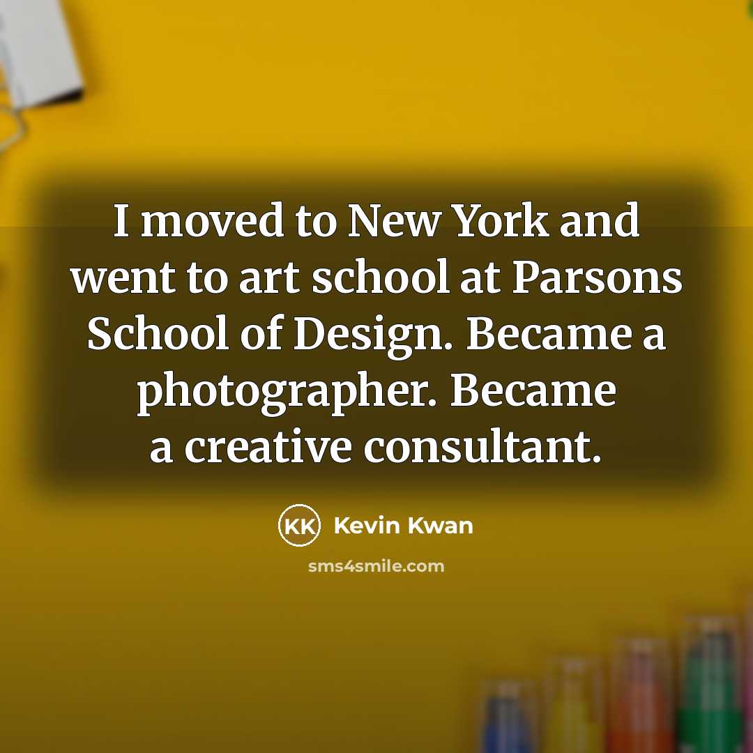 “I moved to New York and went to art school…” quote by Kevin Kwan