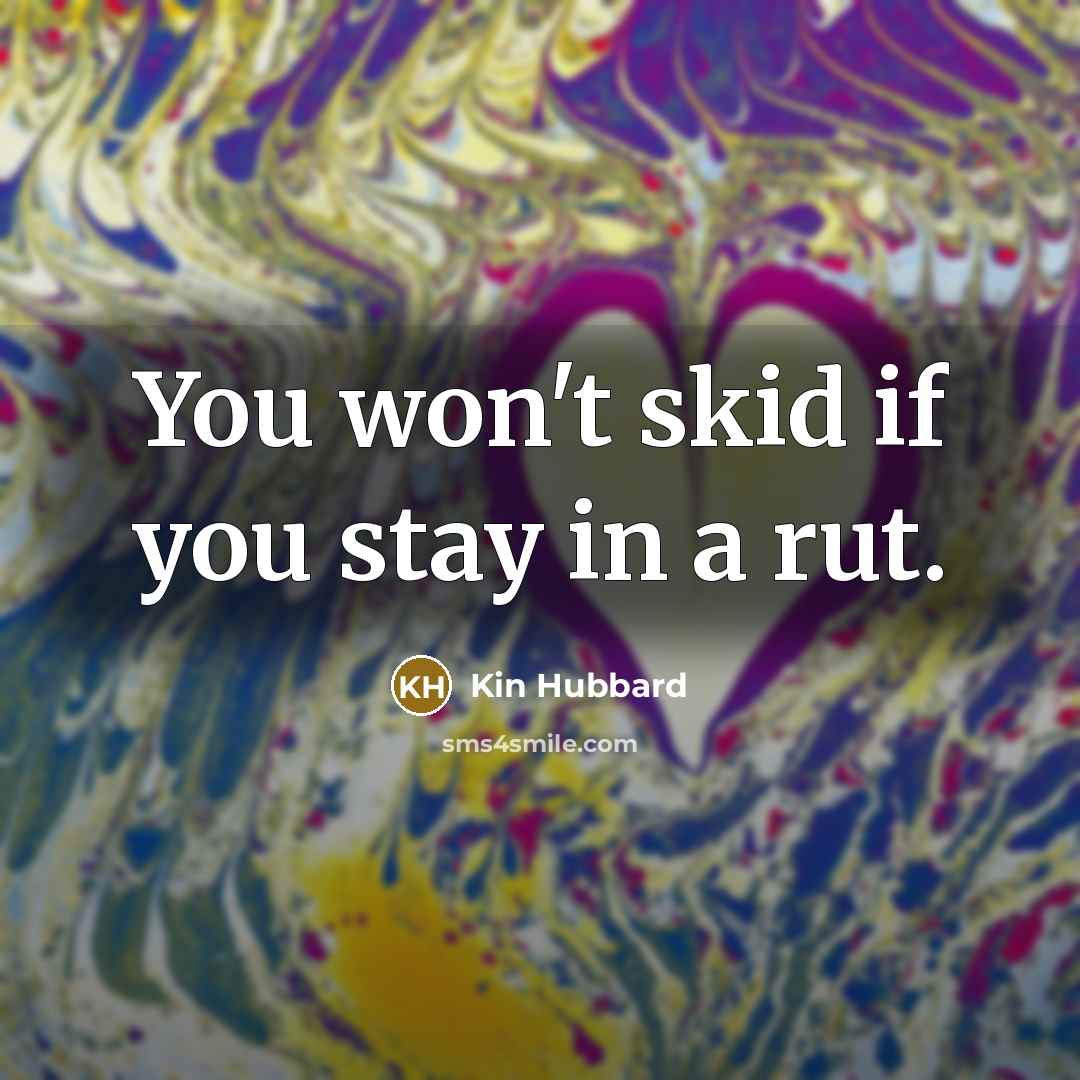 “You won't skid if you stay in a rut.…” quote by Kin Hubbard