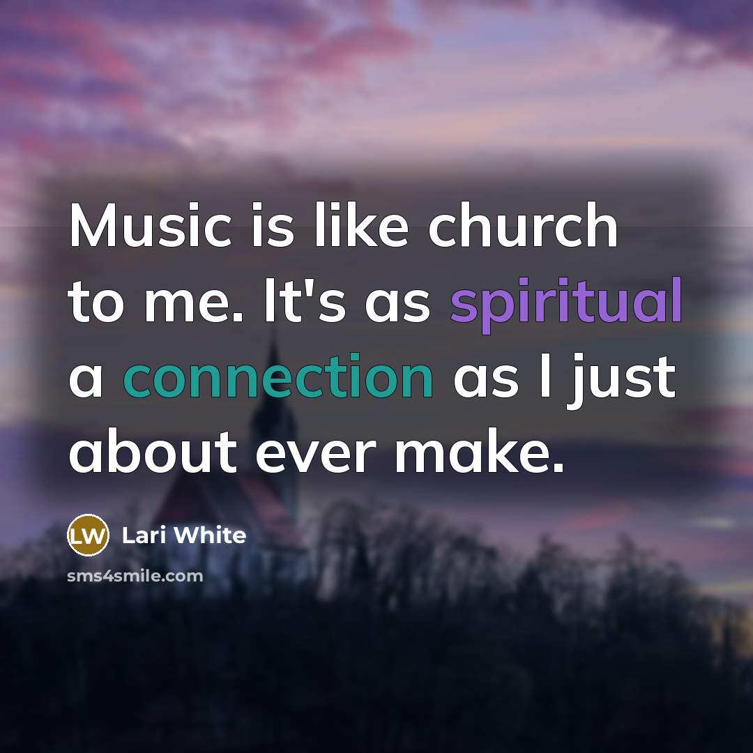 “Music is like church to me. It's as spiritual a…” quote by Lari White