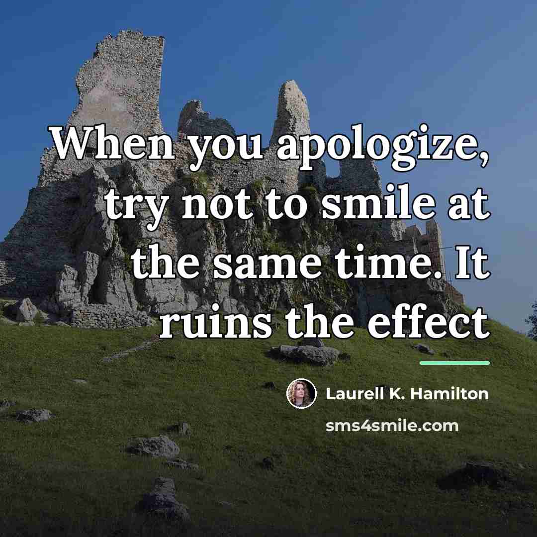 “When you apologize, try not to smile at the same…” quote by Laurell K. Hamilton