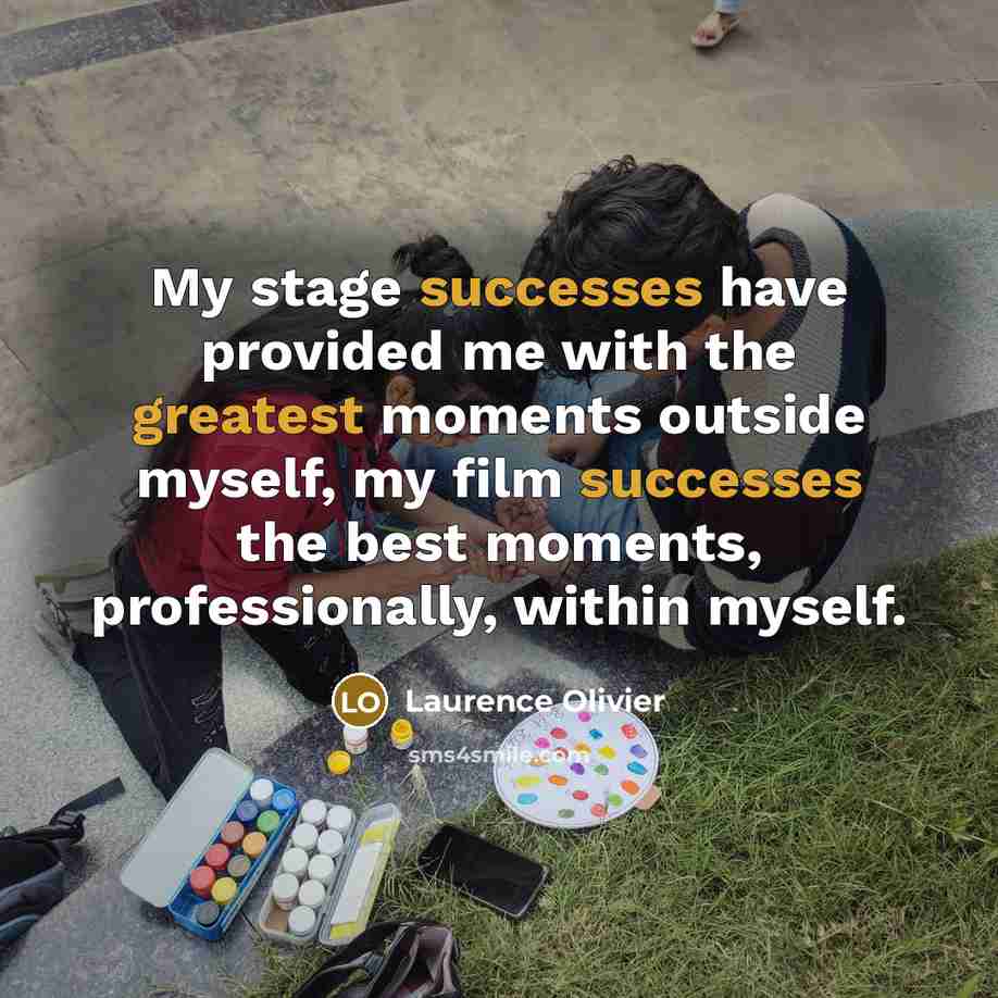 “My stage successes have provided me with the greatest moments outside myself, my film successes the best moments, professionally, within myself.” quote by Laurence Olivier