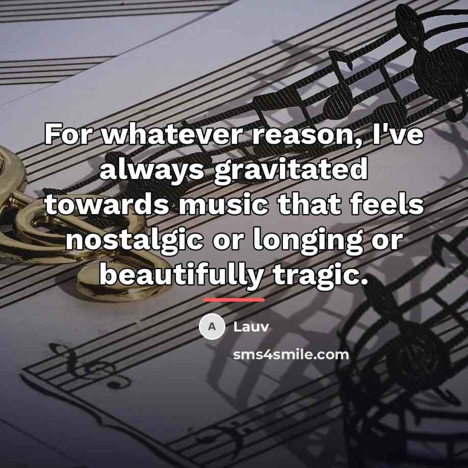 “For whatever reason, I've always gravitated towards music that feels…” quote by Lauv