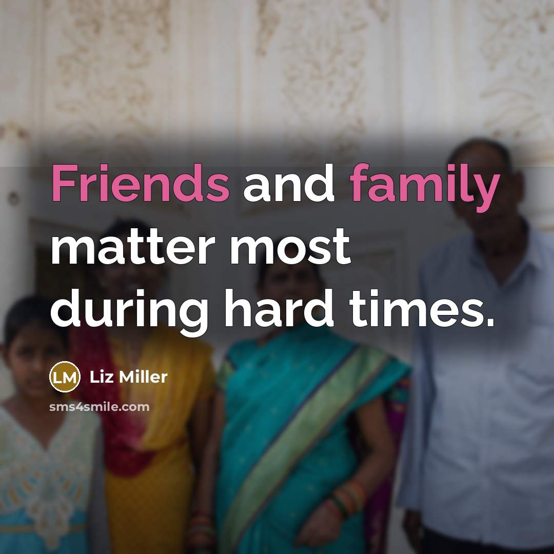 “Friends and family matter most during hard times.…” quote by Liz Miller