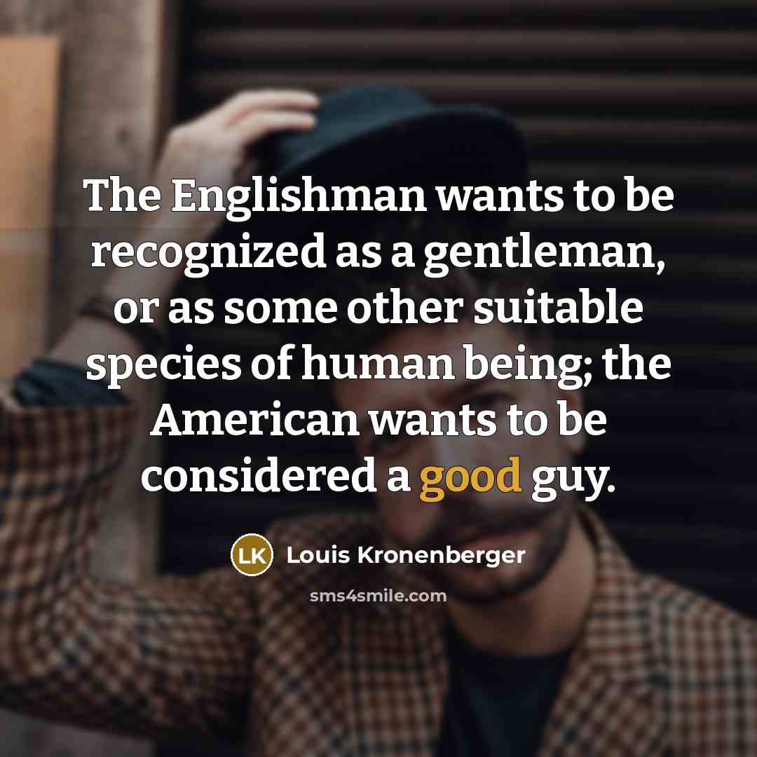 “The Englishman wants to be recognized as a gentleman, or…” quote by Louis Kronenberger