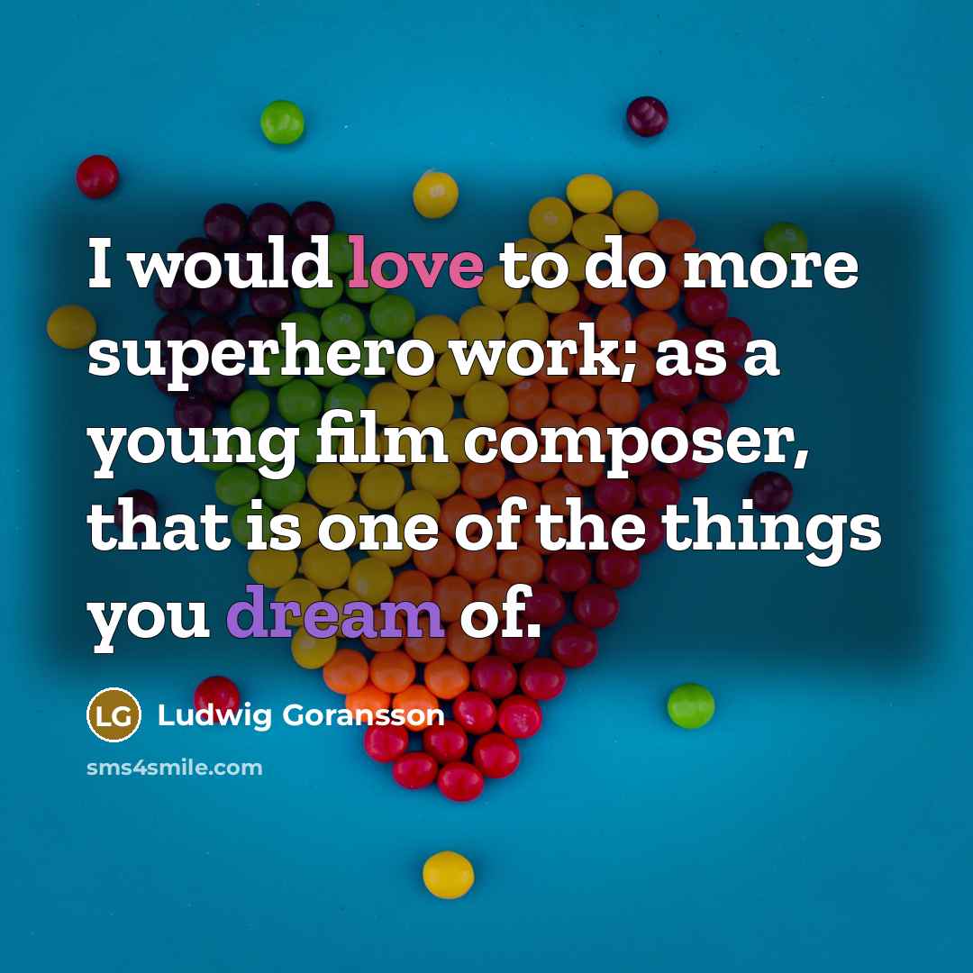 “I would love to do more superhero work; as a young film composer, that is one of the things you dream of.” quote by Ludwig Goransson