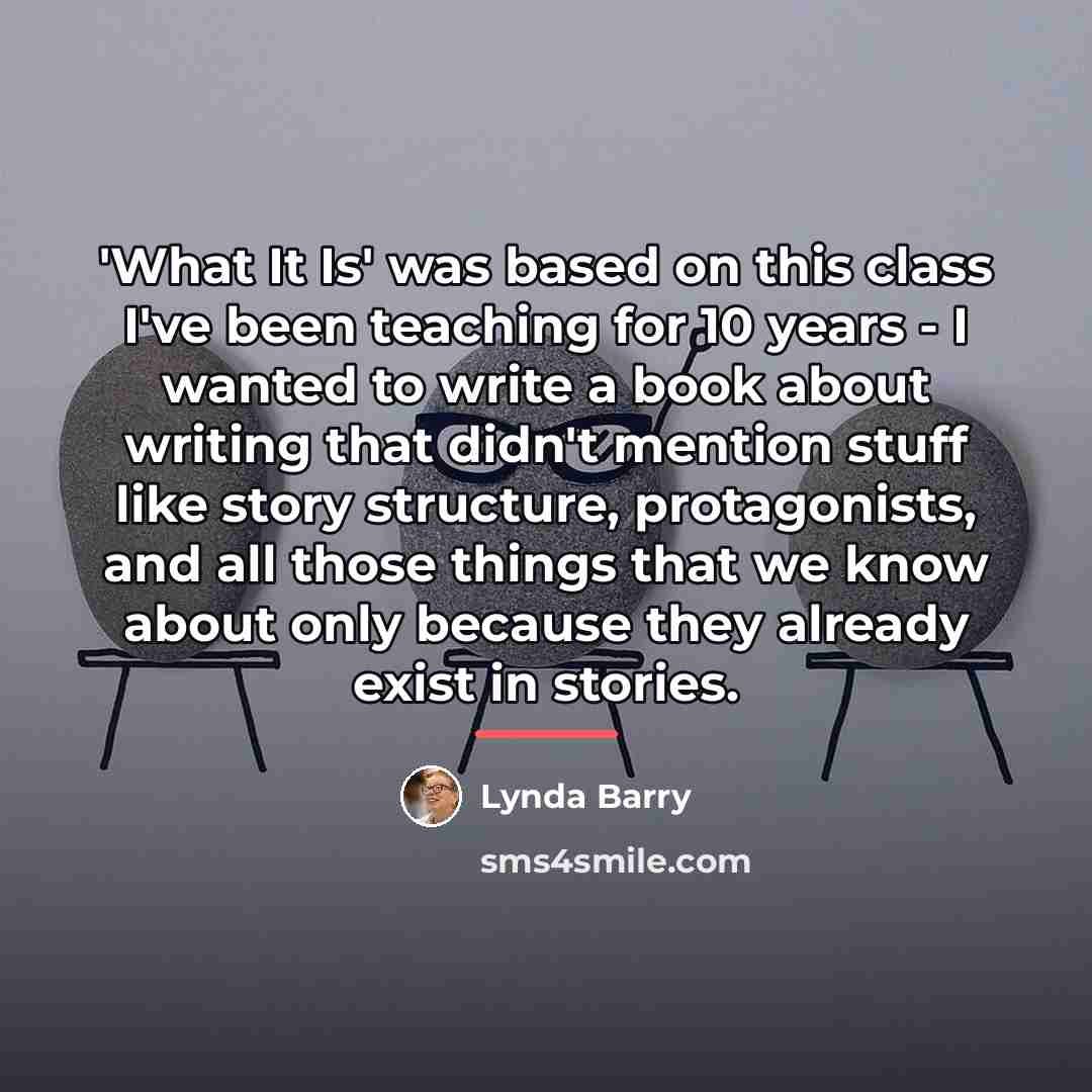 “'What It Is' was based on this class I've been…” quote by Lynda Barry