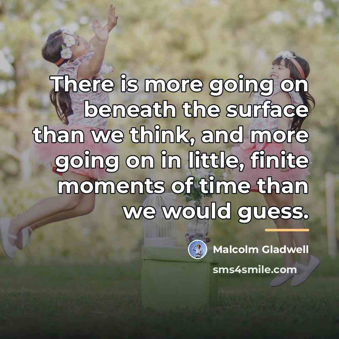 “There is more going on beneath the surface than we…” quote by Malcolm Gladwell