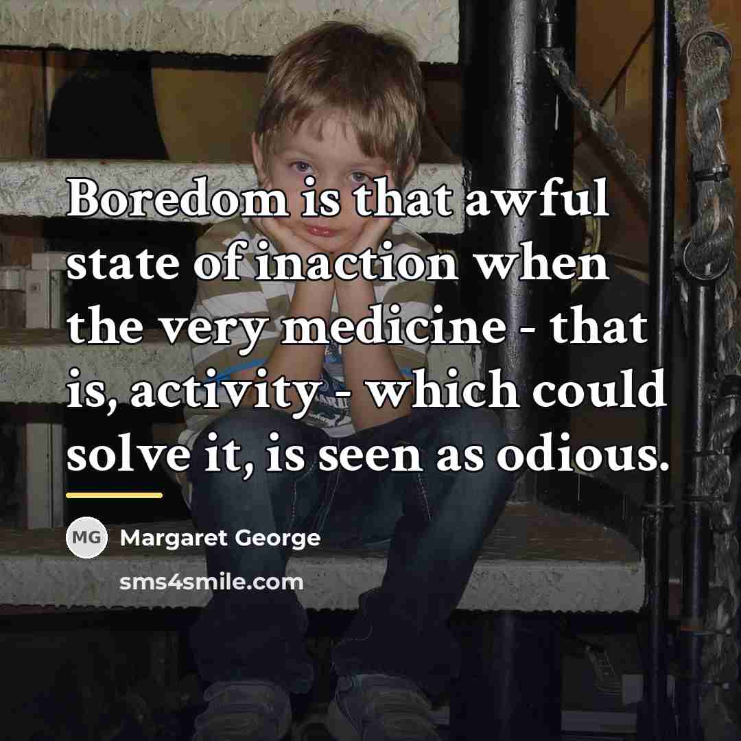 “Boredom is that awful state of inaction when the very…” quote by Margaret George