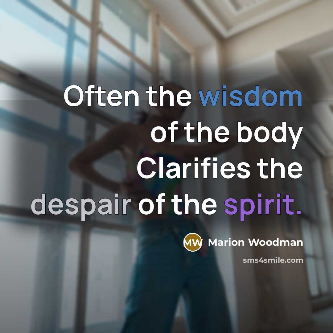 “Often the wisdom of the body Clarifies the despair of…” quote by Marion Woodman