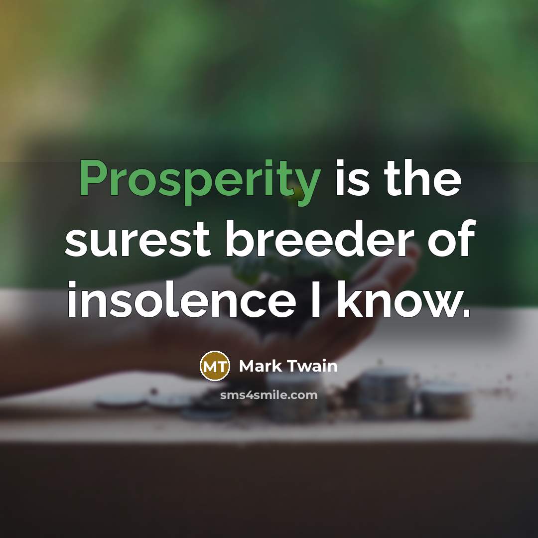 “Prosperity is the surest breeder of insolence I know.…” quote by Mark Twain