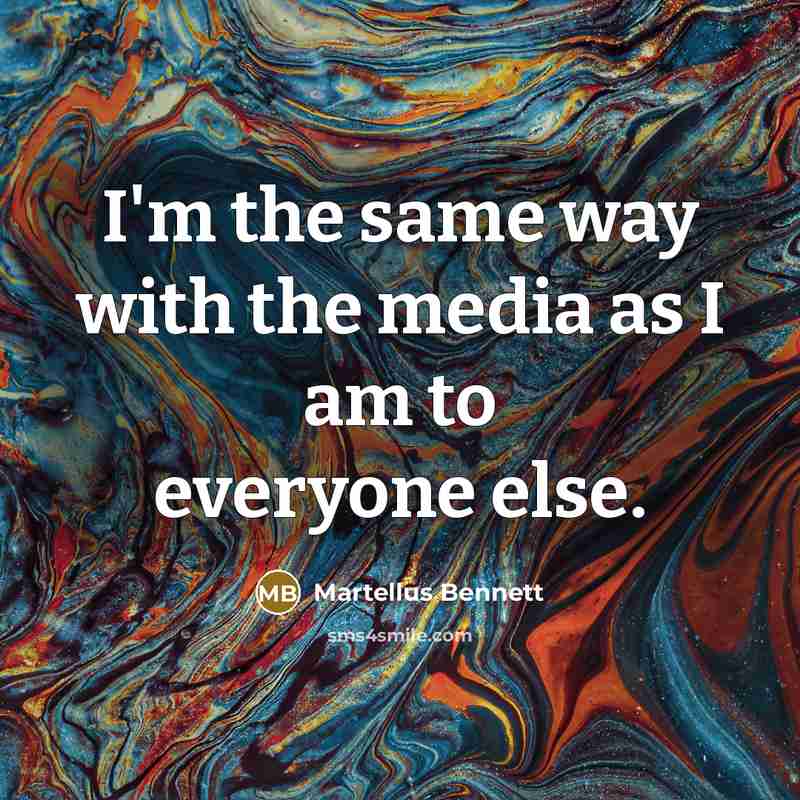 “I'm the same way with the media as I am…” quote by Martellus Bennett