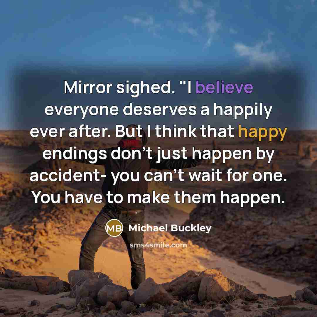 “Mirror sighed. "I believe everyone deserves a happily ever after.…” quote by Michael Buckley