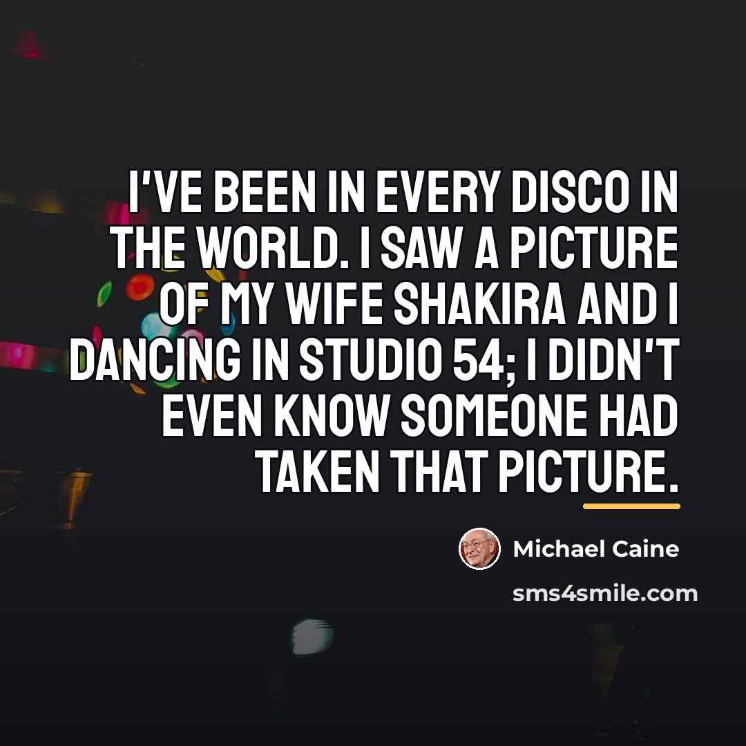“I've been in every disco in the world. I saw…” quote by Michael Caine