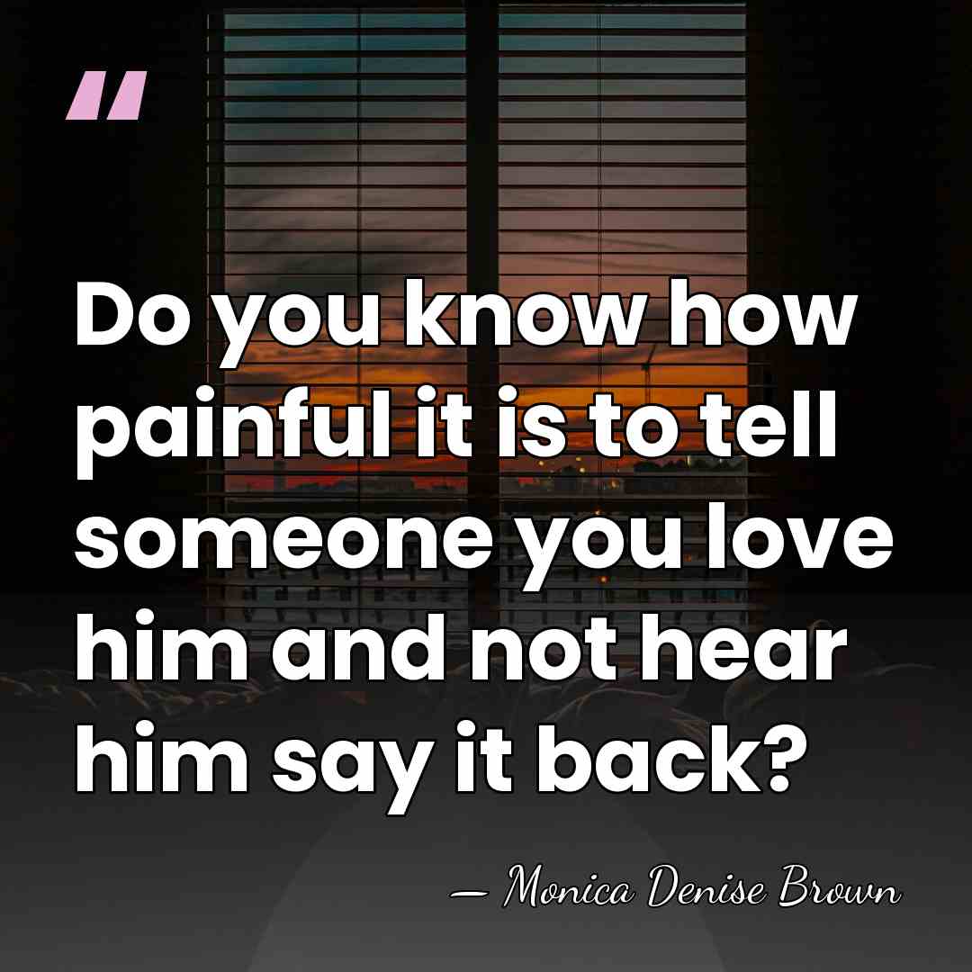 Do you know how painful it is to tell someone you love&hellip; - Monica Denise Brown