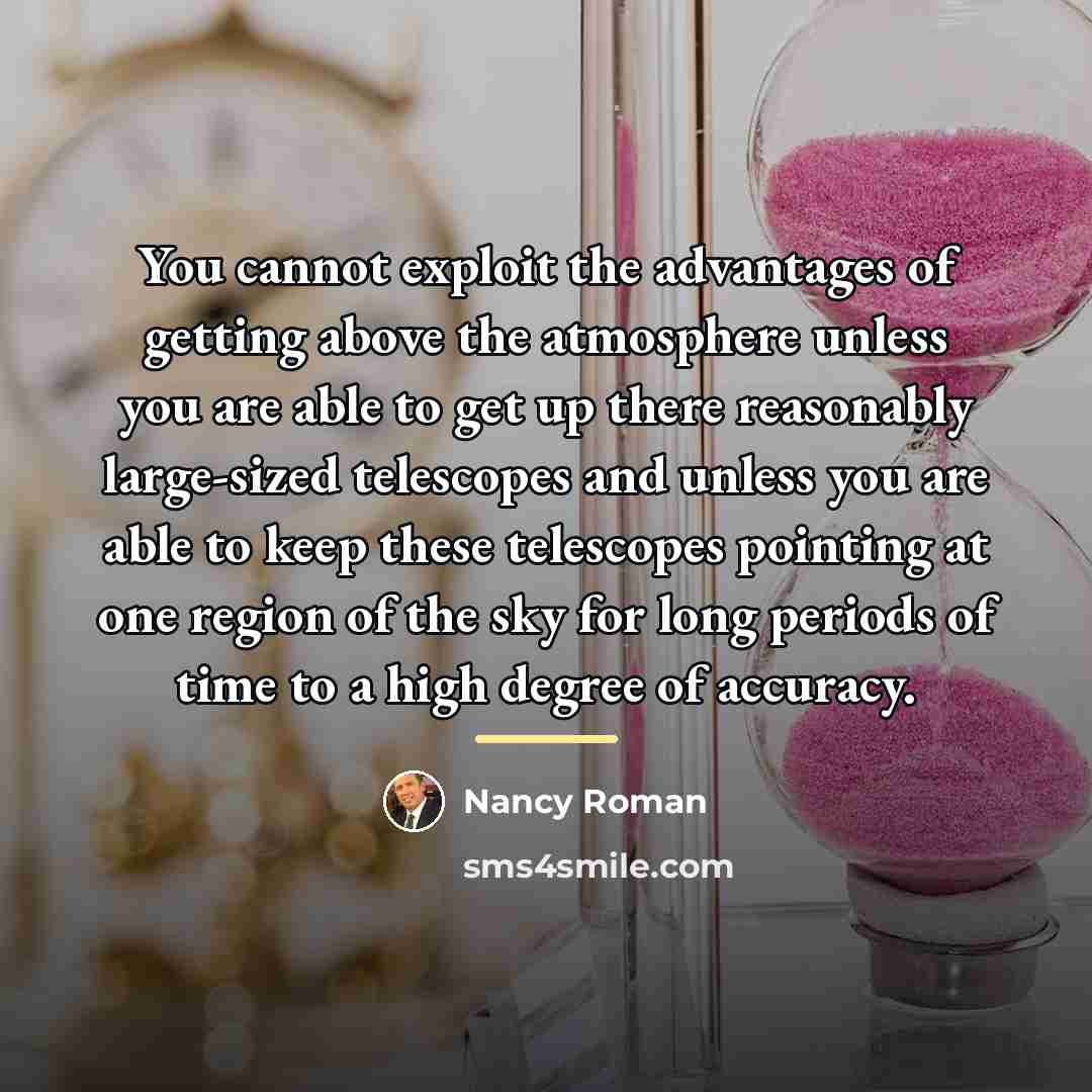 “You cannot exploit the advantages of getting above the atmosphere…” quote by Nancy Roman