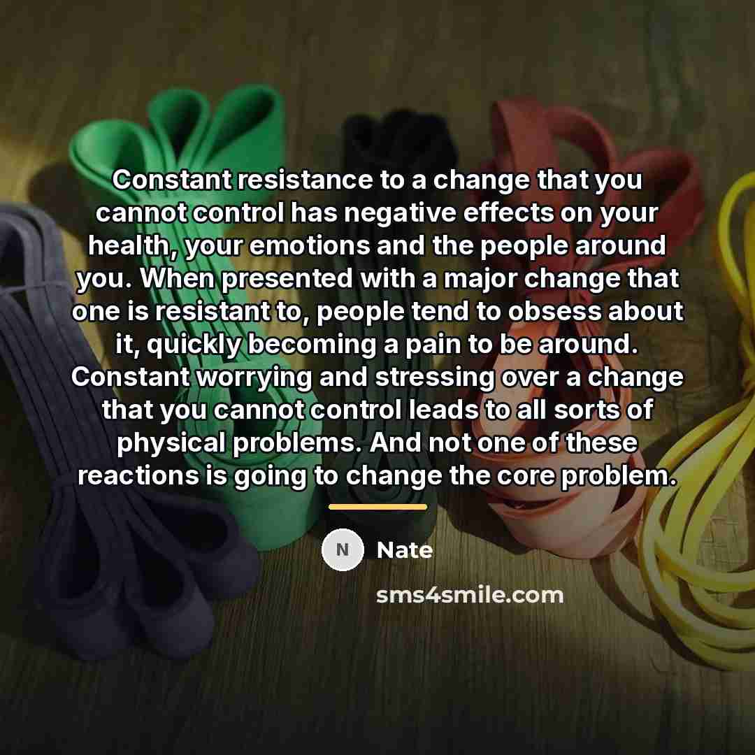 “Constant resistance to a change that you cannot control has…” quote by Nate