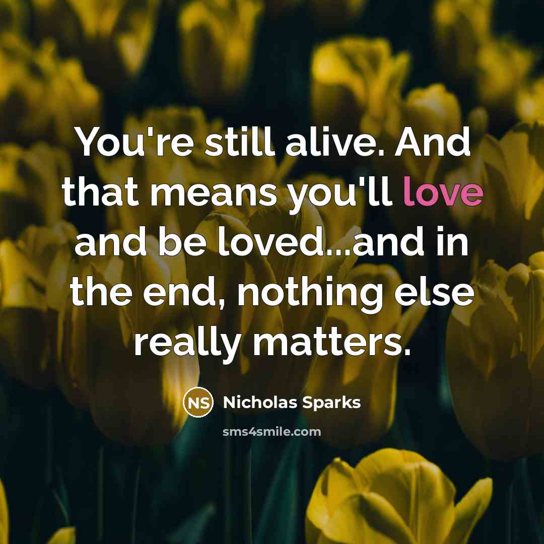 “You're still alive. And that means you'll love and be…” quote by Nicholas Sparks