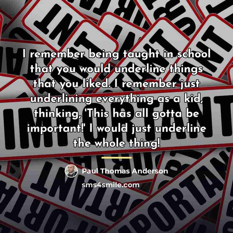 “I remember being taught in school that you would underline…” quote by Paul Thomas Anderson