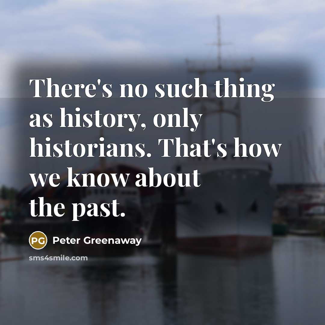 “There's no such thing as history, only historians. That's how…” quote by Peter Greenaway