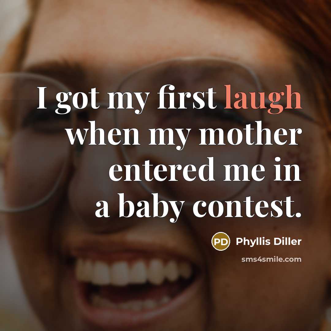 “I got my first laugh when my mother entered me…” quote by Phyllis Diller