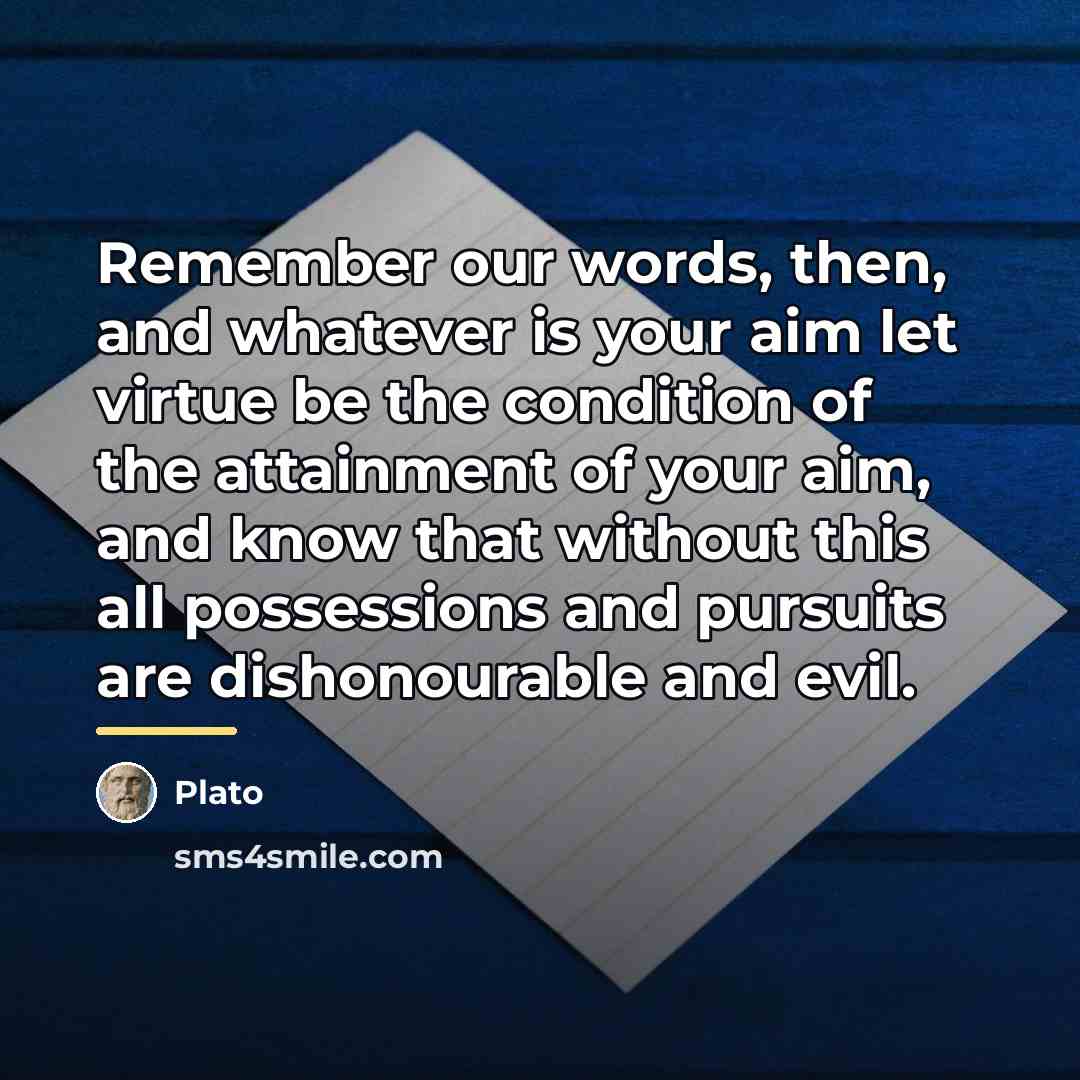 “Remember our words, then, and whatever is your aim let…” quote by Plato