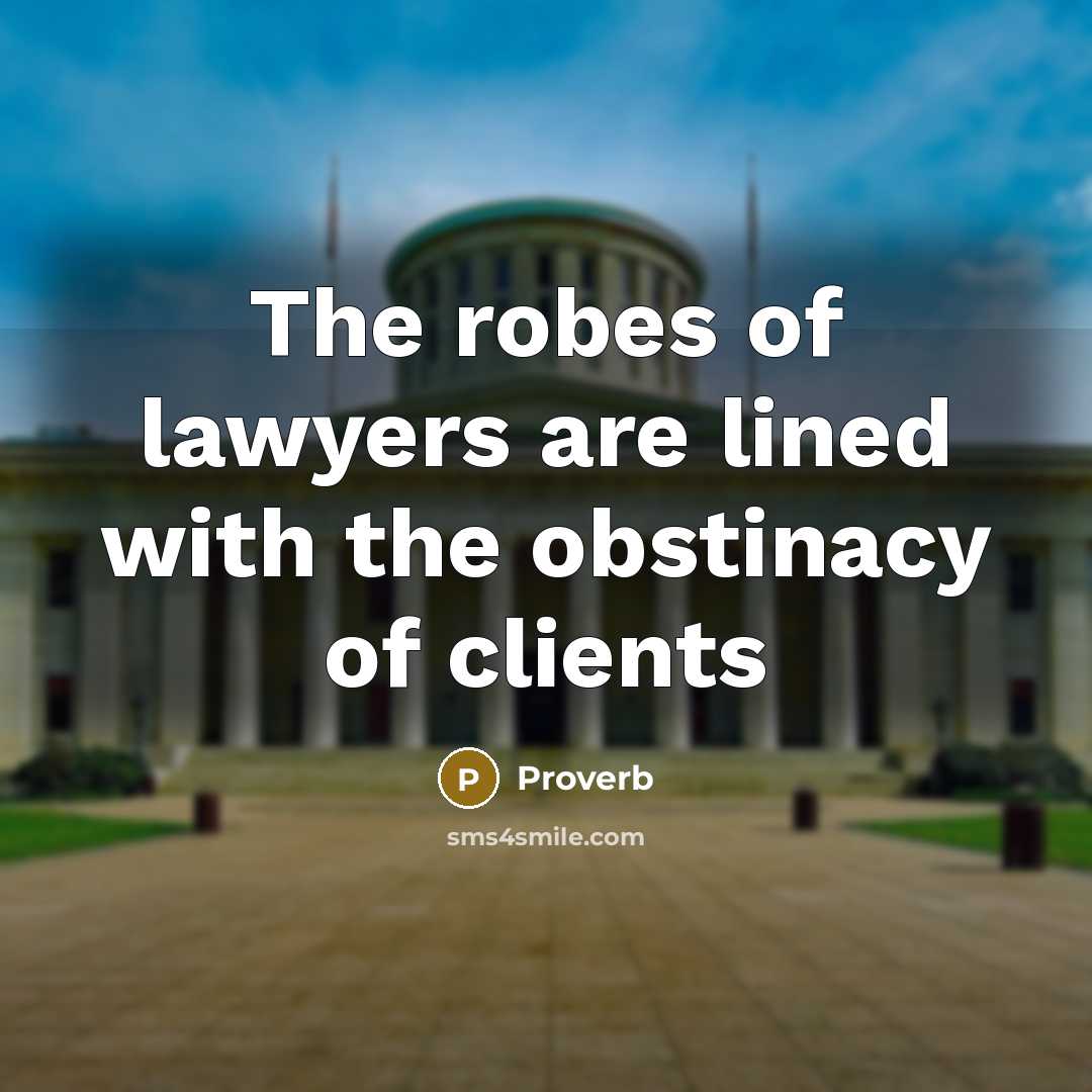 “The robes of lawyers are lined with the obstinacy of…” quote by Proverb