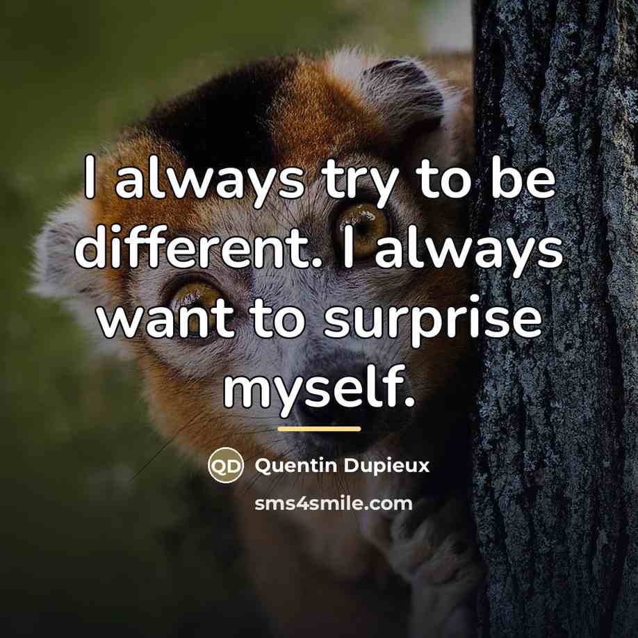 “I always try to be different. I always want to…” quote by Quentin Dupieux