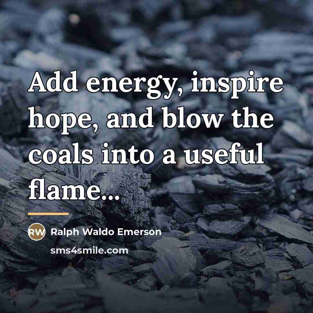 “Add energy, inspire hope, and blow the coals into a…” quote by Ralph Waldo Emerson