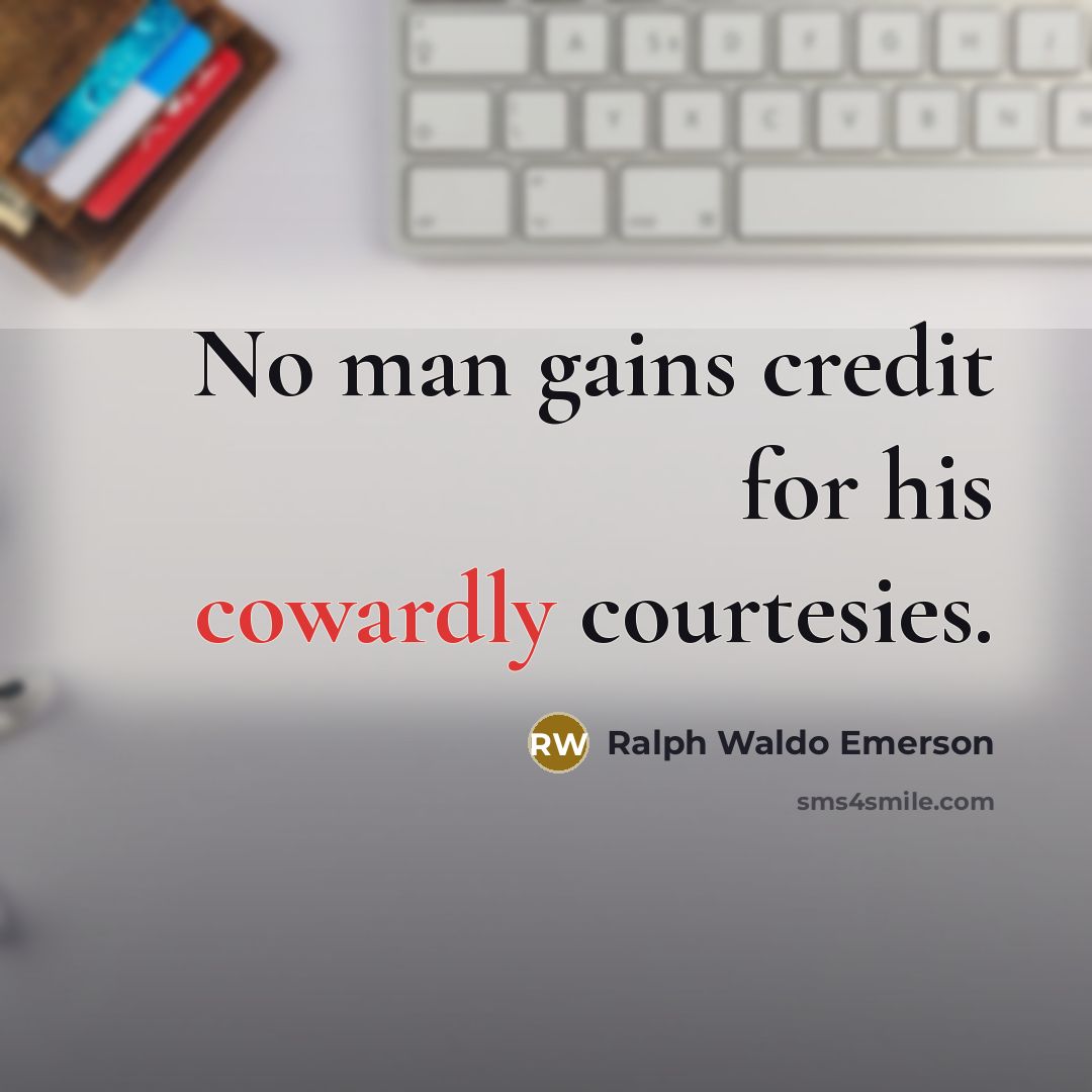 “No man gains credit for his cowardly courtesies.…” quote by Ralph Waldo Emerson