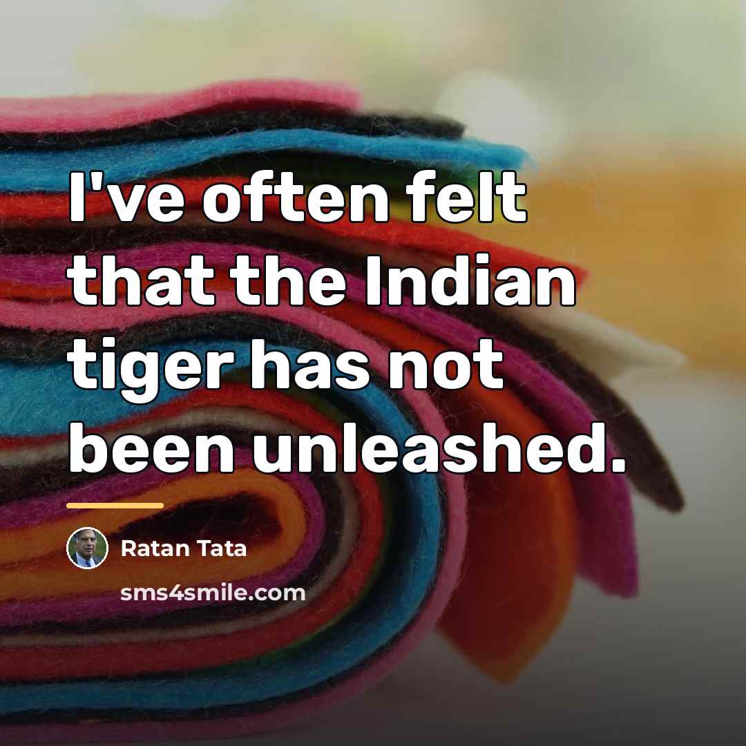 “I've often felt that the Indian tiger has not been…” quote by Ratan Tata
