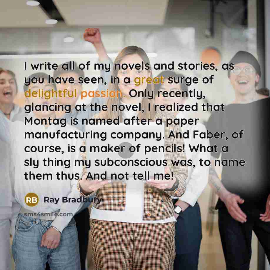 “I write all of my novels and stories, as you…” quote by Ray Bradbury