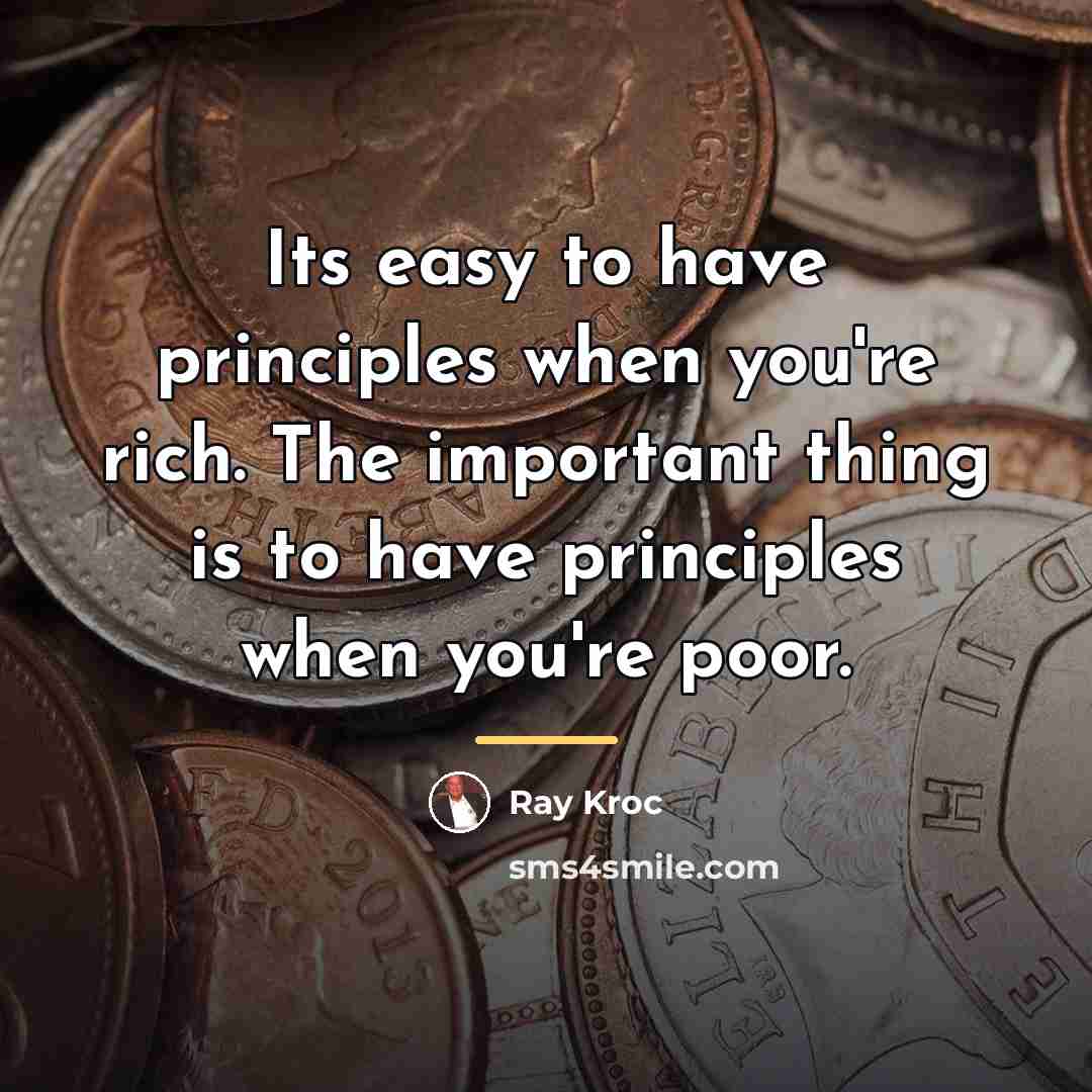 “Its easy to have principles when you're rich. The important…” quote by Ray Kroc