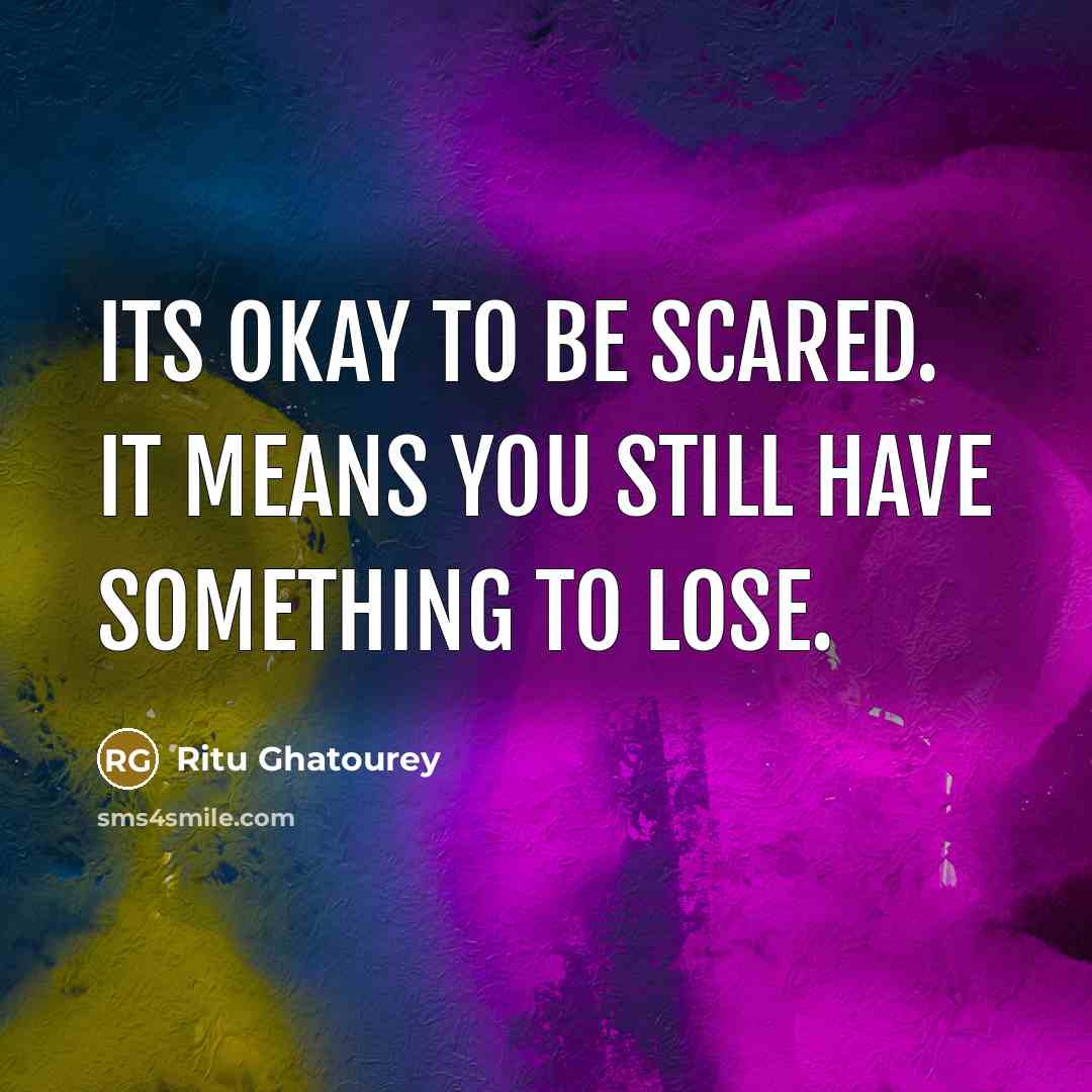 “Its okay to be scared. it means you still have something to lose.” quote by Ritu Ghatourey