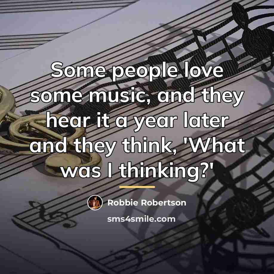 “Some people love some music, and they hear it a…” quote by Robbie Robertson