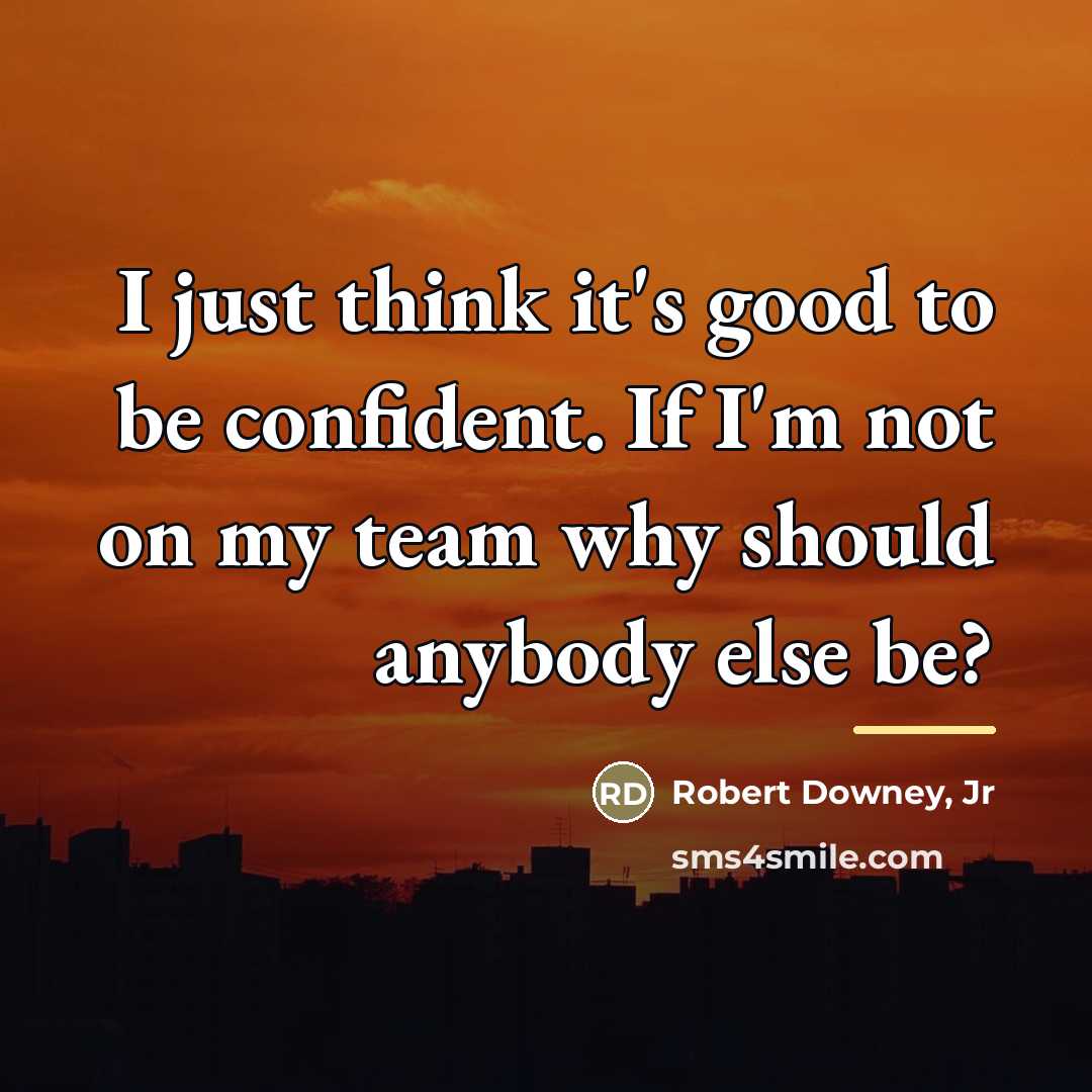 “I just think it's good to be confident. If I'm…” quote by Robert Downey, Jr